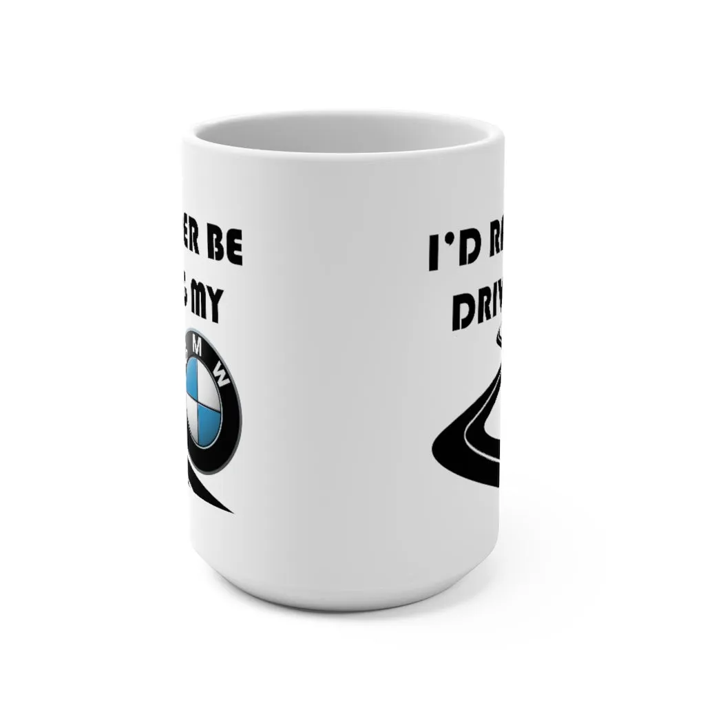 BMW Coffee Mug 15oz by Reefmonkey I'd Rather Be Driving My BMW
